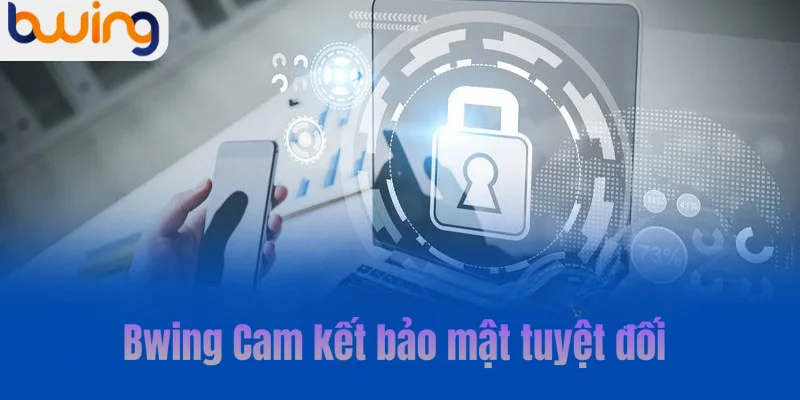 Bwing – Cam kết bảo mật tuyệt đối, minh bạch